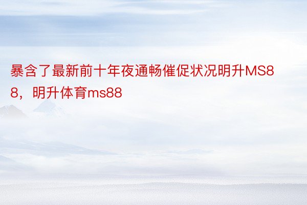 暴含了最新前十年夜通畅催促状况明升MS88，明升体育ms88