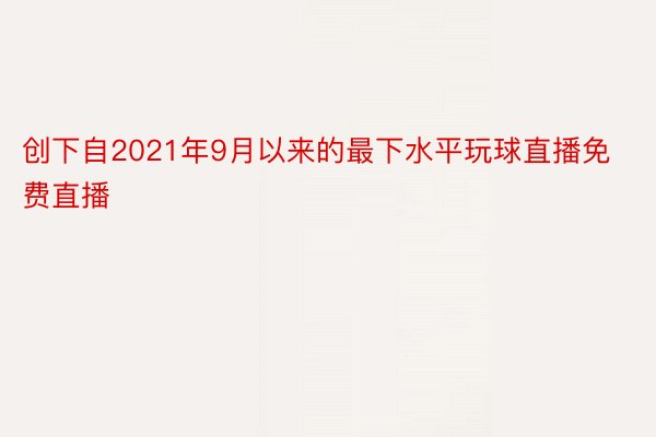 创下自2021年9月以来的最下水平玩球直播免费直播