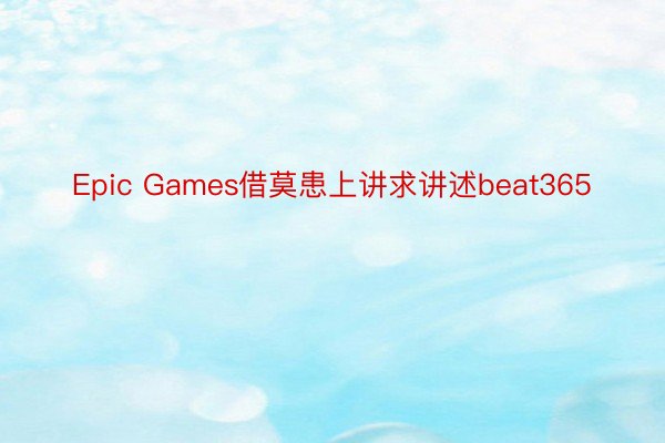 Epic Games借莫患上讲求讲述beat365
