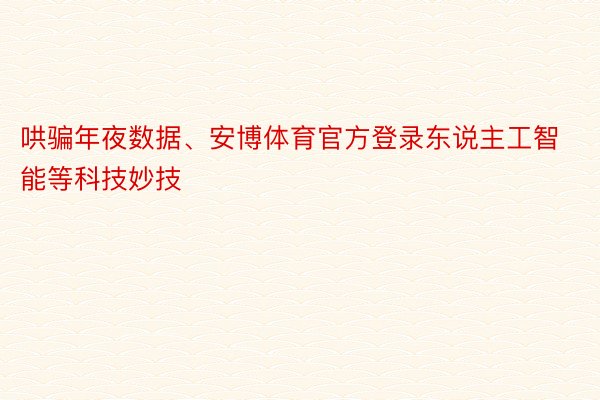 哄骗年夜数据、安博体育官方登录东说主工智能等科技妙技