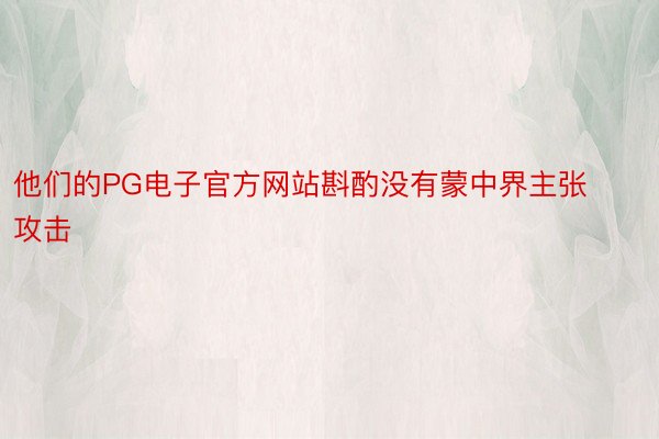 他们的PG电子官方网站斟酌没有蒙中界主张攻击