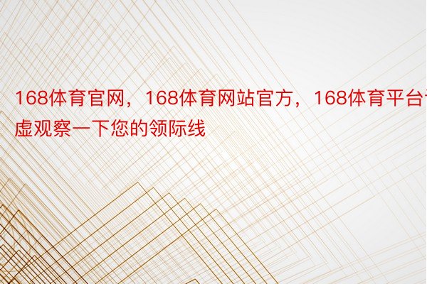 168体育官网，168体育网站官方，168体育平台认虚观察一下您的领际线