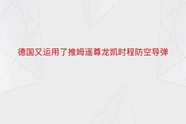 德国又运用了推姆遥尊龙凯时程防空导弹