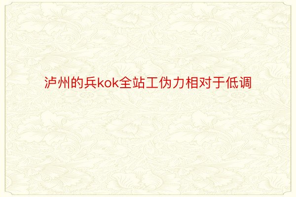 泸州的兵kok全站工伪力相对于低调