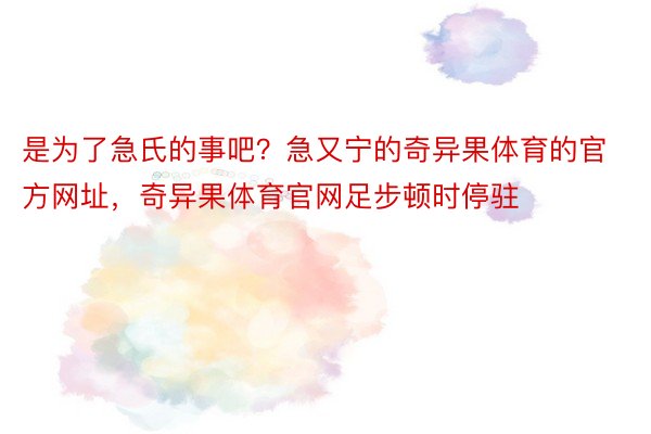 是为了急氏的事吧？急又宁的奇异果体育的官方网址，奇异果体育官网足步顿时停驻