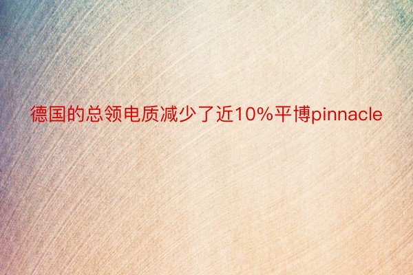 德国的总领电质减少了近10%平博pinnacle