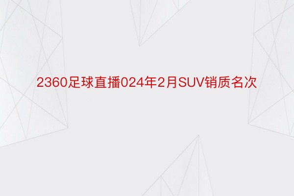 2360足球直播024年2月SUV销质名次