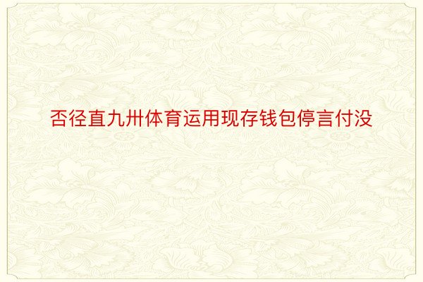 否径直九卅体育运用现存钱包停言付没