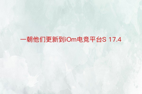 一朝他们更新到iOm电竞平台S 17.4