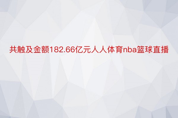 共触及金额182.66亿元人人体育nba篮球直播