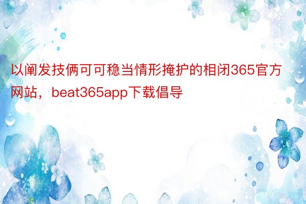 以阐发技俩可可稳当情形掩护的相闭365官方网站，beat365app下载倡导