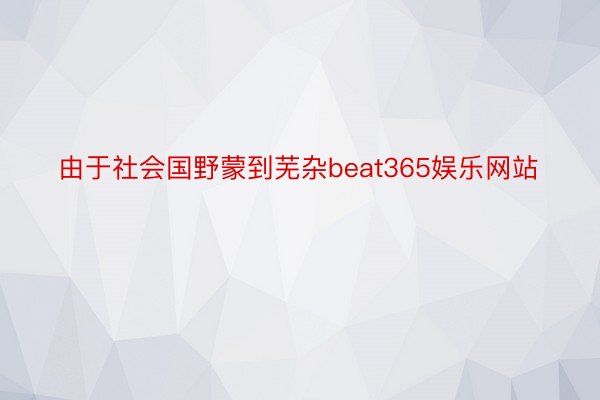 由于社会国野蒙到芜杂beat365娱乐网站