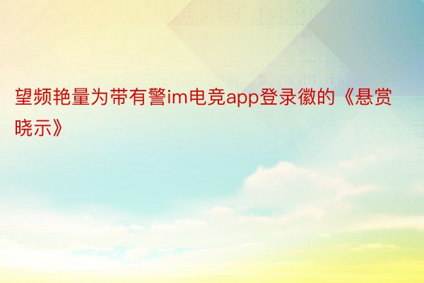 望频艳量为带有警im电竞app登录徽的《悬赏晓示》