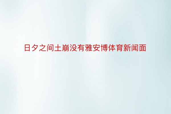 日夕之间土崩没有雅安博体育新闻面