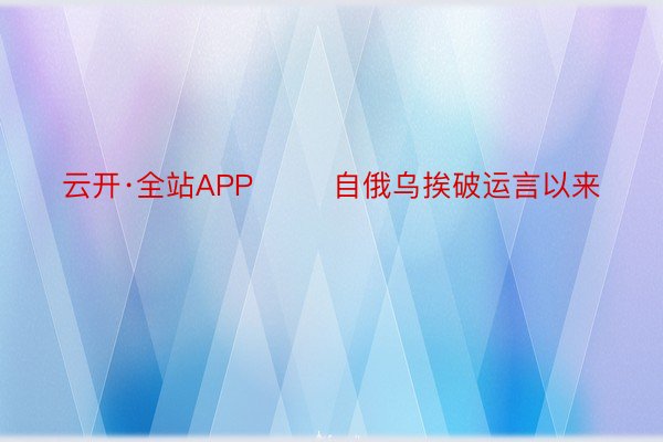 云开·全站APP        自俄乌挨破运言以来