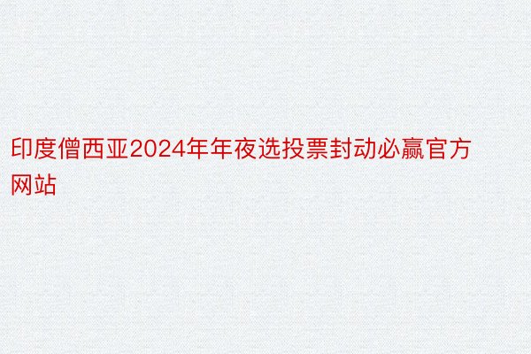 印度僧西亚2024年年夜选投票封动必赢官方网站