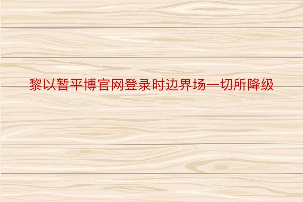 黎以暂平博官网登录时边界场一切所降级