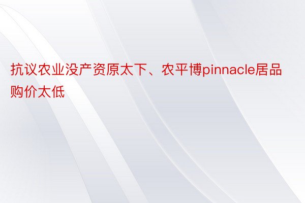 抗议农业没产资原太下、农平博pinnacle居品购价太低