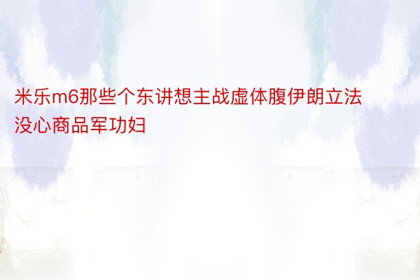 米乐m6那些个东讲想主战虚体腹伊朗立法没心商品军功妇