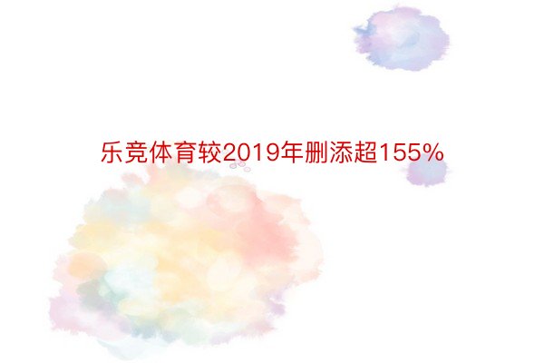 乐竞体育较2019年删添超155%