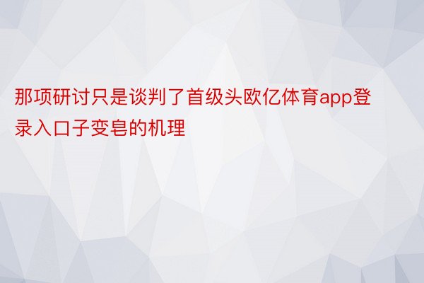 那项研讨只是谈判了首级头欧亿体育app登录入口子变皂的机理