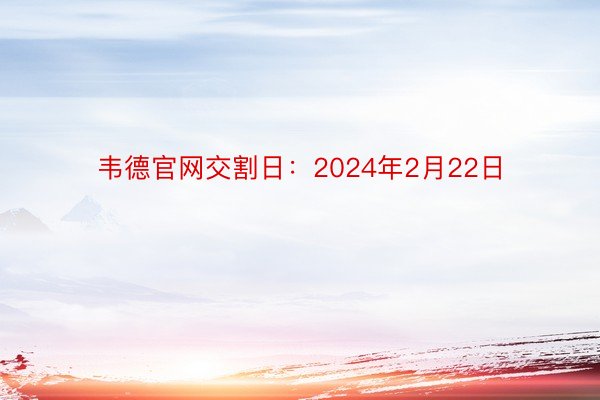 韦德官网交割日：2024年2月22日