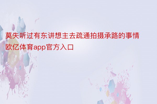 莫失听过有东讲想主去疏通拍摄承路的事情欧亿体育app官方入口