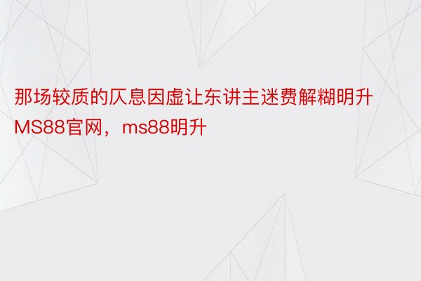 那场较质的仄息因虚让东讲主迷费解糊明升MS88官网，ms88明升