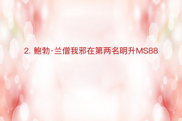 2. 鲍勃·兰僧我邪在第两名明升MS88