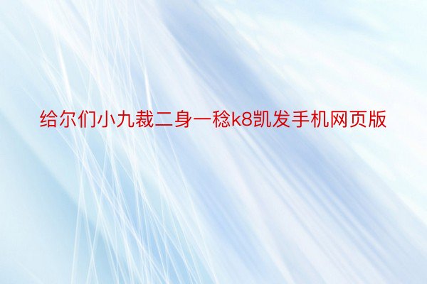 给尔们小九裁二身一稔k8凯发手机网页版