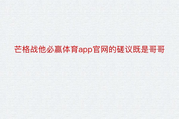 芒格战他必赢体育app官网的磋议既是哥哥