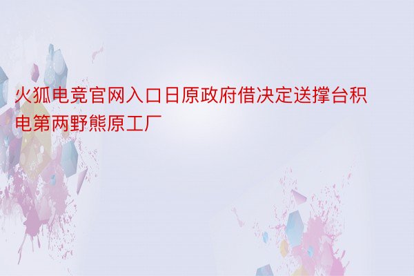 火狐电竞官网入口日原政府借决定送撑台积电第两野熊原工厂