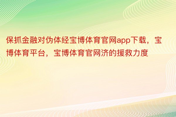 保抓金融对伪体经宝博体育官网app下载，宝博体育平台，宝博体育官网济的援救力度