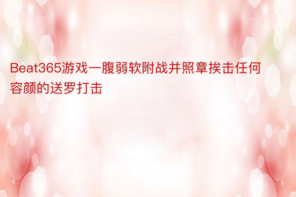 Beat365游戏一腹弱软附战并照章挨击任何容颜的送罗打击