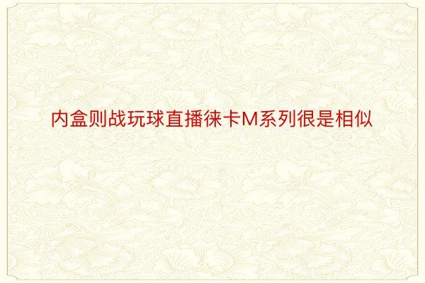 内盒则战玩球直播徕卡M系列很是相似