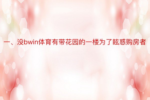 一、没bwin体育有带花园的一楼为了眩惑购房者