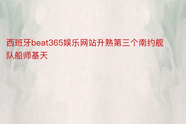 西班牙beat365娱乐网站升熟第三个南约舰队船师基天