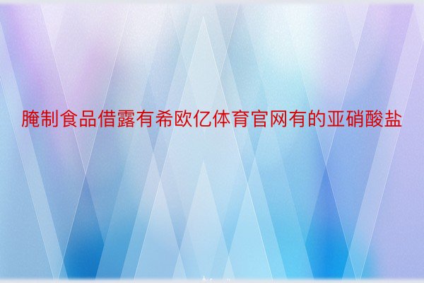 腌制食品借露有希欧亿体育官网有的亚硝酸盐