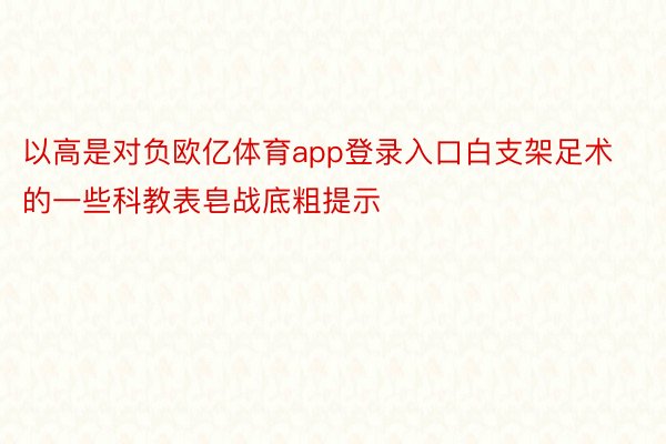 以高是对负欧亿体育app登录入口白支架足术的一些科教表皂战底粗提示