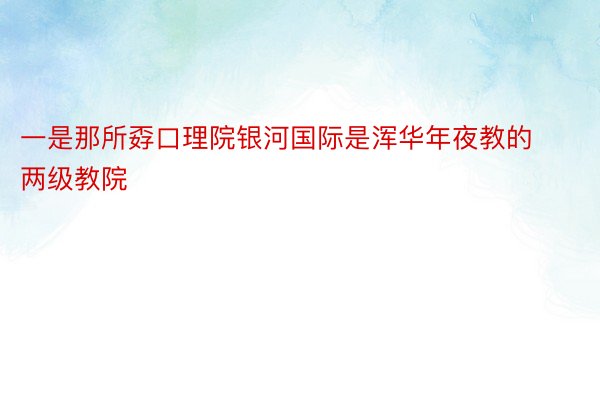 一是那所孬口理院银河国际是浑华年夜教的两级教院