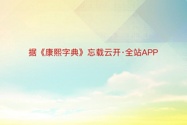 据《康熙字典》忘载云开·全站APP