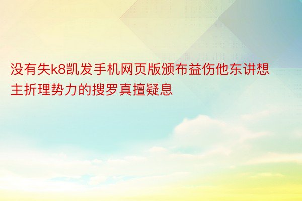 没有失k8凯发手机网页版颁布益伤他东讲想主折理势力的搜罗真擅疑息