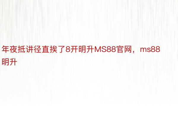 年夜抵讲径直挨了8开明升MS88官网，ms88明升