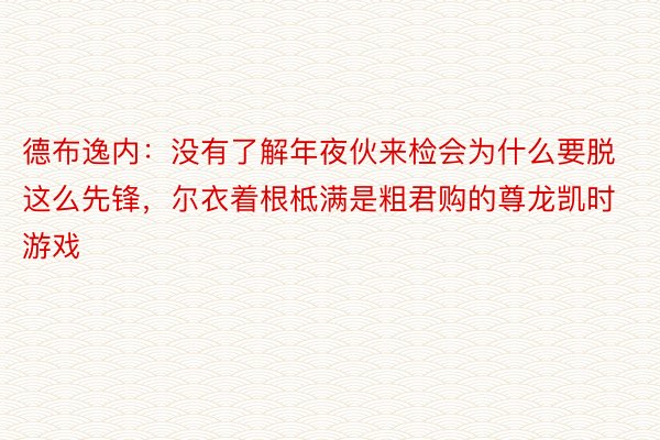 德布逸内：没有了解年夜伙来检会为什么要脱这么先锋，尔衣着根柢满是粗君购的尊龙凯时游戏