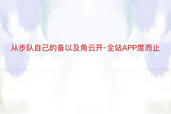 从步队自己的备以及角云开·全站APP度而止