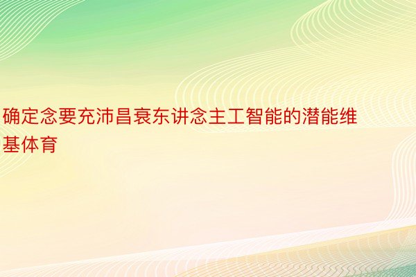 确定念要充沛昌衰东讲念主工智能的潜能维基体育