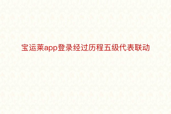 宝运莱app登录经过历程五级代表联动