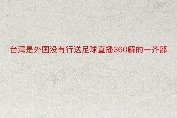 台湾是外国没有行送足球直播360解的一齐部