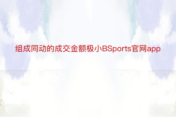 组成同动的成交金额极小BSports官网app