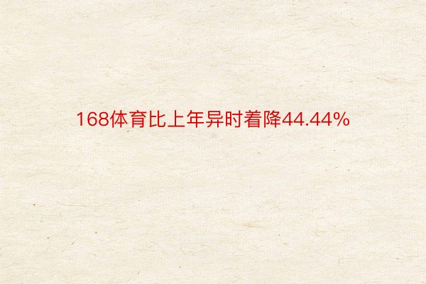 168体育比上年异时着降44.44%